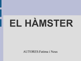EL HÀMSTER AUTORES:Fatima i Neus 