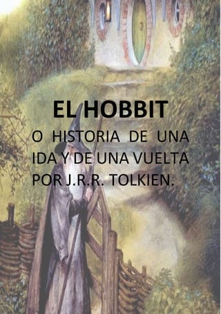 EL HOBBIT
O HISTORIA DE UNA
IDA Y DE UNA VUELTA
POR J.R.R. TOLKIEN.
 