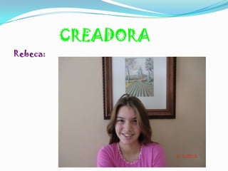 CREADORA
Rebeca:
 
