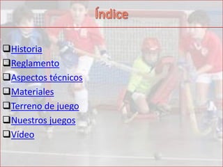 Historia
Reglamento
Aspectos técnicos
Materiales
Terreno de juego
Nuestros juegos
Vídeo
 