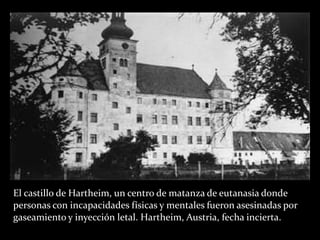 El castillo de Hartheim, un centro de matanza de eutanasia donde
personas con incapacidades físicas y mentales fueron asesinadas por
gaseamiento y inyección letal. Hartheim, Austria, fecha incierta.
 
