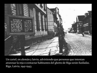 Un cartel, en alemán y latvio, advirtiendo que personas que intentan
atravesar la reja o contactar habitantes del ghetto de Riga serán fusiladas.
Riga, Latvia, 1941-1943.
 