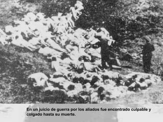 En un juicio de guerra por los aliados fue encontrado culpable y  colgado hasta su muerte. 