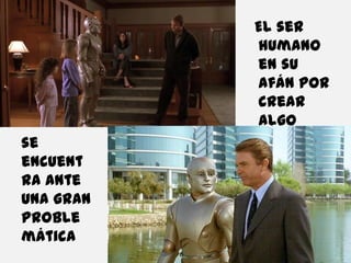   El ser humano en su afán por crear algo superior. . .se encuentra ante una gran problemática