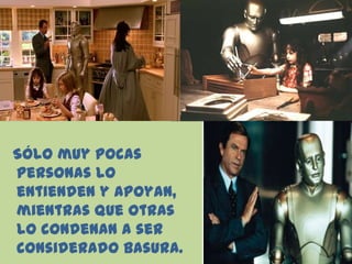  Sólo muy pocas personas lo entienden y apoyan, mientras que otras lo condenan a ser considerado basura.