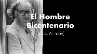 El Hombre
Bicentenario
(Isaac Asimov)
 