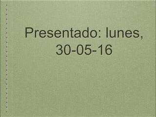 Presentado: lunes,
30-05-16
 
