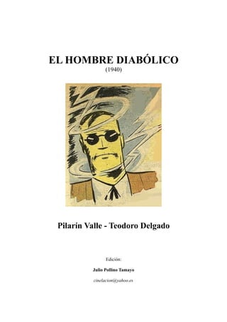 EL HOMBRE DIABÓLICO
(1940)
Pilarín Valle - Teodoro Delgado
Edición:
Julio Pollino Tamayo
cinelacion@yahoo.es
 
