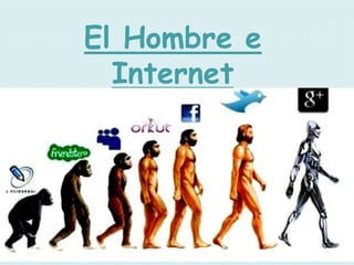 El Hombre e
  Internet
 