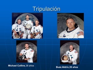 Tripulación
Neil Alden
Armstrong,38 años
Michael Collins,38 años
Buzz Aldrin,39 años
 
