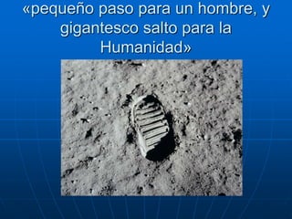 «pequeño paso para un hombre, y
gigantesco salto para la
Humanidad»
 