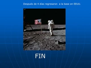 FIN
Después de 4 días regresaron a la base en EEUU.
 