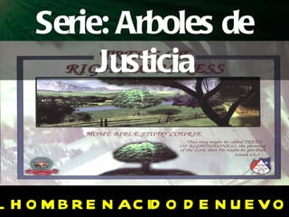 “ EL HOMBRE NACIDO DE NUEVO 2” Serie: Arboles de Justicia 