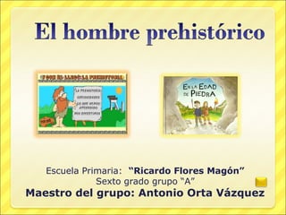 Escuela Primaria: “Ricardo Flores Magón”
              Sexto grado grupo “A”
Maestro del grupo: Antonio Orta Vázquez
 