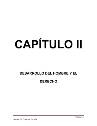CAPÍTULO II

       DESARROLLO DEL HOMBRE Y EL

                                 DERECHO




                                           Página 16
Historia del Origen de Derecho
 