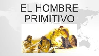 EL HOMBRE
PRIMITIVO
 