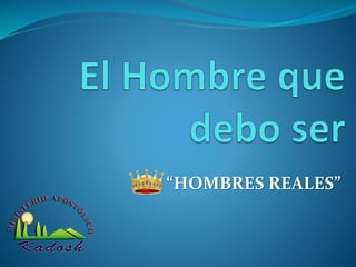 “HOMBRES REALES”
 