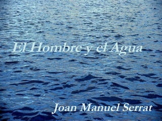 Joan Manuel Serrat El Hombre y el Agua 