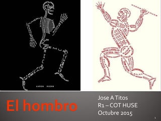 Jose ATitos
R1 – COT HUSE
Octubre 2015
1
 