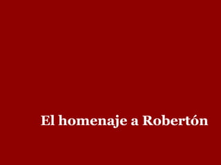 El homenaje a Robertón

 