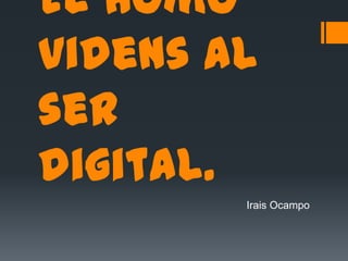 El homo videns al ser digital. Irais Ocampo 