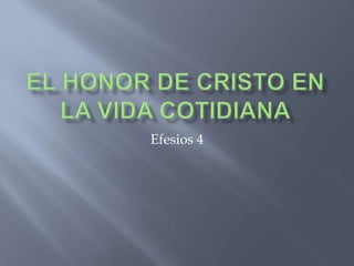 El honor de Cristo en la vida Cotidiana Efesios 4 