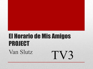 El Horario de Mis Amigos
PROJECT
Van Slutz

TV3

 