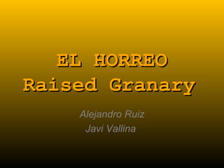 EL HORREOEL HORREO
Raised GranaryRaised Granary
Alejandro Ruiz
Javi Vallina
 