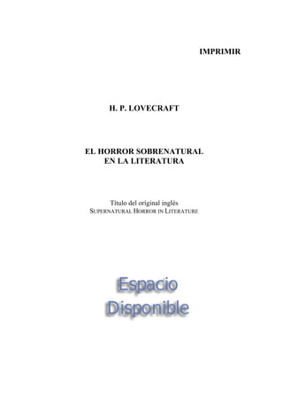 IMPRIMIR
H. P. LOVECRAFT
EL HORROR SOBRENATURAL
EN LA LITERATURA
Título del oríginal inglés
SUPERNATURAL HORROR IN LITERATURE
 