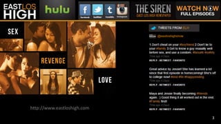• A Hulu Exclusive Series 
http://www.eastloshigh.com 
• Promoting sexual health 
3 
 