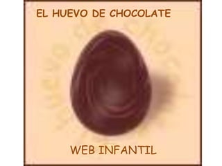 EL HUEVO DE CHOCOLATE




EL HUEVO DE CHOCOLATE




     WEB INFANTIL
 