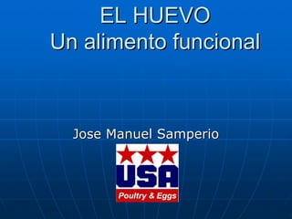 EL HUEVO
Un alimento funcional



  Jose Manuel Samperio
 