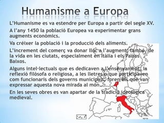 L'entrada de humanisme a Catalunya pot situar-se pel
1380, en el moment en que va començar a operar-se un
canvi en la pros...