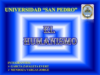 UNIVERSIDAD “SAN PEDRO” EL  HUMANISMO INTEGRANTES: ,[object Object]