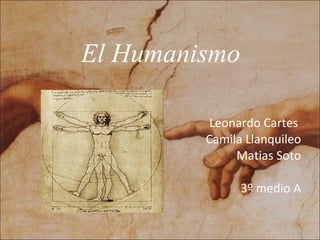 El Humanismo Leonardo Cartes  Camila Llanquileo Matias Soto 3º medio A 