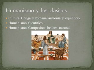Cultura  Griega  y Romana: armonía  y  equilibrio.Humanismo  Científico.Humanismo  Campesino : belleza  naturalHumanismo  y  los  clásicos