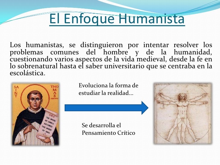 El Enfoque HumanistaLos humanistas, se distinguieron por intentar resolver losproblemas comunes del hombre y de la humanid...