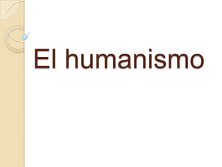 El humanismo
 