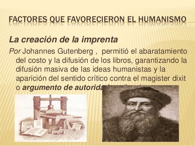 FACTORES QUE FAVORECIERON EL HUMANISMOLa creación de la imprentaPor Johannes Gutenberg , permitió el abaratamientodel cost...