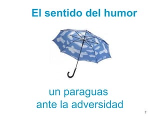 El sentido del humor
un paraguas
ante la adversidad 2
 