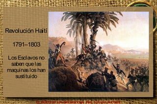 EL HURTO DE LOS MOVIMIENTOS POR NATALIA AGUILAR
Revolución Haití
1791–1803
LosEsclavosno
saben quelas
maquinasloshan
sustituido
 