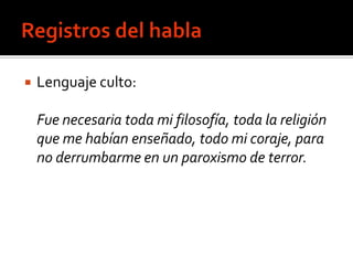    Lenguaje culto:

    Fue necesaria toda mi filosofía, toda la religión
    que me habían enseñado, todo mi coraje, para
    no derrumbarme en un paroxismo de terror.
 