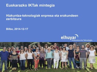 Euskarazko IKTak mintegia
Hizkuntza-teknologiak enpresa eta erakundeen
zerbitzura
Bilbo, 2014-12-17
 