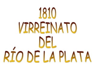 1810  VIRREINATO  DEL  RÍO DE LA PLATA 