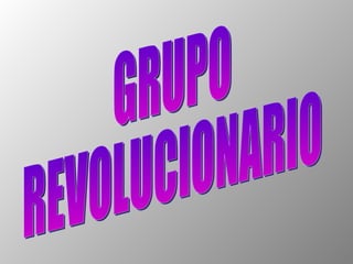 GRUPO  REVOLUCIONARIO 