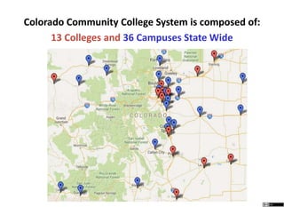 Colorado Community College SystemColorado Community College System is composed of:
13 Colleges and 36 Campuses State Wide
 