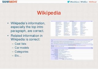 Wikipedia
• Wikipedia’s information,
especially the top intro
paragraph, are correct.
• Related information in
Wikipedia is correct:
–
–
–
–

Cast lists
Car models
Categories
Etc…

 