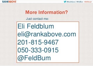 More Information?
Just contact me:

Eli Feldblum
eli@rankabove.com
201-815-9467
050-333-0915
@FeldBum

 