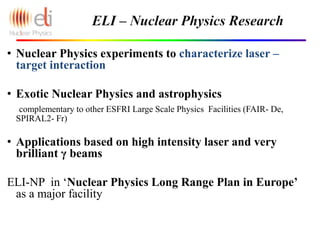 • Nuclear Physics experiments to characterize laser –
target interaction
• Exotic Nuclear Physics and astrophysics
complem...