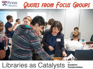 Quotes from Focus Groups
Libraries as Catalysts
for
Academic
Transformation
 